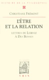 Christiane Frémont - L'Etre Et La Relation. Lettres De Leibniz A Des Bosses.