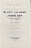 Palémon Glorieux - Aux origines de la Sorbonne - Volume 1, Robert de Sorbon : l'homme, le collège, les documents.