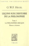 Georg Wilhelm Friedrich Hegel - Leçons sur l'histoire de la philosophie - Tome 3: la philosophie grecque, Platon et Aristote.