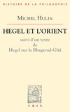 Michel Hulin et Georg Wilhelm Friedrich Hegel - Hegel et l'Orient - Suivi d'un texte de Hegel sur la Bhagavad-Gîtâ.