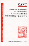 Emmanuel Kant - Essai pour introduire en philosophie le concept de grandeur négative.