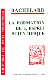 Gaston Bachelard - La formation de l'esprit scientifique - Contribution à une psychanalyse de la connaissance.