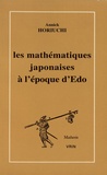 Annick Horiuchi - Les mathématiques japonaises à l'époque d'Edo (1600-1868) - Une étude des travaux de Seki Takakazu (?-1708) et de Takebe Katahiro (1664-1739).