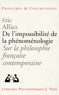 Eric Alliez - DE L'IMPOSSIBILITE DE LA PHENOMENOLOGIE. - Sur la philosophie française contemporaine.