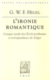 Georg Wilhelm Friedrich Hegel - L'ironie romantique - Compte rendus des écrits posthumes et correspondance de Solger.