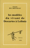 François Duchesneau - Les modèles du vivant de Descartes à Leibniz.
