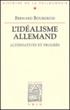Bernard Bourgeois - L'idéalisme allemand. - Alternatives et progrès.