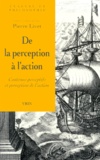 Pierre Livet - De la perception à l'action. - Contenus perceptifs et perception de l'action.