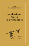 Anouk Barberousse - La Physique Face A La Probabilite.