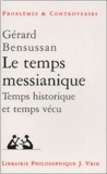 Gérard Bensussan - Le temps messianique. - Temps historique et temps vécu.