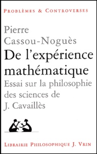 Pierre Cassou-Noguès - De L'Experience Mathematique. Essai Sur La Philosophie Des Sciences De Jean Cavailles.