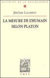 Jérôme Laurent - La mesure de l'humain selon Platon.