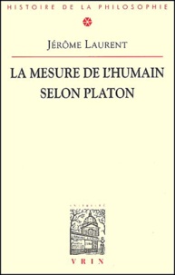 Jérôme Laurent - La mesure de l'humain selon Platon.