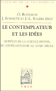 Jean-Luc Solère et Olivier Boulnois - Le contemplateur et les idées. - Modèles de la science divine, du néoplatonisme au XVIIIème siècle.