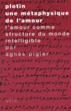 Agnès Pigler - Plotin, une métaphysique de l'amour. - L'amour comme structure du monde intelligible.