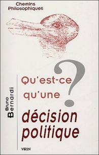 Bruno Bernardi - Qu'est-ce qu'une décision politique ?.
