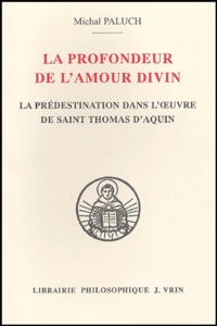 Michal Paluch - La profondeur de l'amour divin - Evolution de la doctrine de la représentation dans l'oeuvre de saint Thomas d'Aquin.