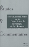 Bruno Bernardi et Florent Guénard - La religion, la liberté, la justice - Un commentaire des Lettres écrites de la montagne de Jean-Jacques Rousseau.