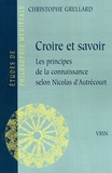 Christophe Grellard - Croire et savoir - Les principes de la connaissance selon Nicolas d'Autrécourt.