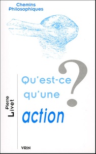 Pierre Livet - Qu'est-ce qu'une action ?.