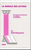 André Stanguennec - La morale des lettres - Six études philosophiques sur éthique et littérature.