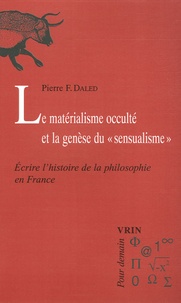 Pierre-F Daled - Le matérialisme occulté et la genèse du "sensualisme" - Ecrire l'histoire de la philosophie en France.