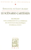 Emmanuel de Saint Aubert - Le scénario cartésien - Recherches sur la formation et la cohérence de l'intention philosophique de Merleau-Ponty.