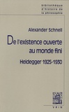 Alexander Schnell - De l'existence ouverte au monde fini - Heidegger 1925-1930.