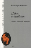 Frédérique Woerther - L'éthos aristotélicien - Genèse d'une notion rhétorique.