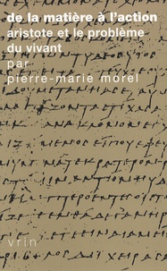 Pierre-Marie Morel - De la matière à l'action - Aristote et le problème du vivant.
