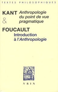 Emmanuel Kant et Michel Foucault - Anthropologie d'un point de vue pragmatique précédé de Introduction à l'Anthropologie.