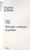 Michel Fabre - Philosophie et pédagogie du problème.