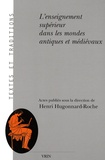 Henri Hugonnard-Roche - L'enseignement supérieur dans les mondes antiques et médiévaux - Aspects institutionnels, juridiques et pédagogiques.