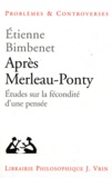 Etienne Bimbenet - Après Merleau-Ponty - Etudes sur la fécondité d'une pensée.
