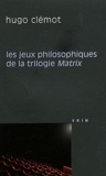 Hugo Clémot - Les jeux philosophiques de la trilogie Matrix.