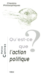 Patrice Canivez - Qu'est-ce que l'action politique ?.