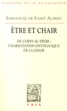 Emmanuel de Saint Aubert - Etre et chair - Tome 1, Du corps au désir : l'habilitation ontologique de la chair.