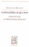 Emmanuel Renault - Connaître ce qui est - Enquête sur le présentisme hégélien.