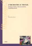 Hyacinthe Ravet - L'orchestre au travail - Interactions, négociations, coopérations.