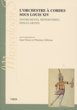 Jean Duron et Florence Gétreau - L'orchestre à cordes sous Louis XIV - Instruments, répertoires, singularités.