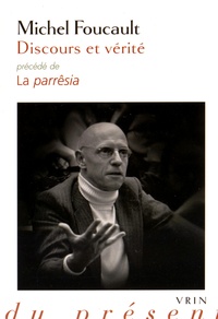 Michel Foucault - Discours et vérité - Précédé de La parrêsia.