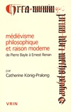 Catherine König-Pralong - Médiévisme philosophique et raison moderne, de Pierre Bayle à Ernest Renan.