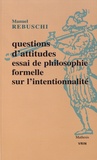 Manuel Rebuschi - Questions d'attitudes - Essai de philosophie formelle sur l'intentionnalité.