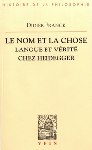 Didier Franck - Le nom et la chose - Langue et vérité chez Heidegger.