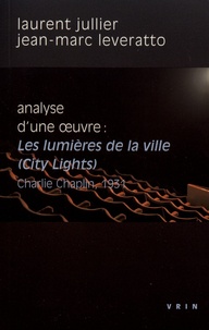Laurent Jullier et Jean-Marc Leveratto - Les lumières de la ville (City Lights) Charlie Chaplin, 1931 - Analyse d'une oeuvre.