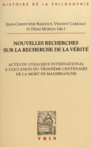 Jean-Christophe Bardout et Vincent Carraud - Nouvelles recherches sur La Recherche de la vérité - Actes du colloque international à l'occasion du troisième centenaire de la mort de Malebranche.