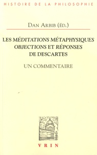 Dan Arbib - Les méditations métaphysiques - Objections et réponses de Descartes, un commentaire.