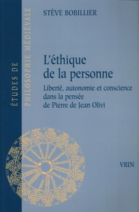 Stève Bobillier - L'éthique de la personne - Liberté, autonomie et conscience dans la pensée de Pierre de Jean Olivi.