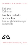 Philippe Cabestan - Tomber malade, devenir fou - Essai de phénoménologie existentielle.