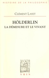 Clément Layet - Hölderlin - La démesure et le vivant.